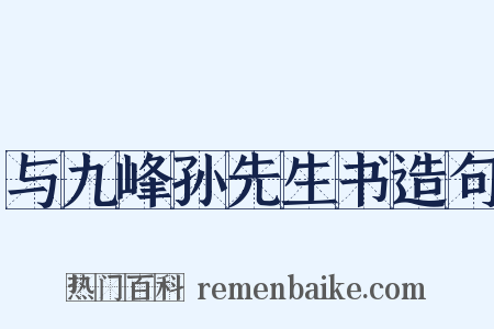 与九峰孙先生书造句是什么意思的图片